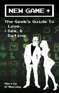 New Game +: The Geek's Guide to Love, Sex, & Dating
