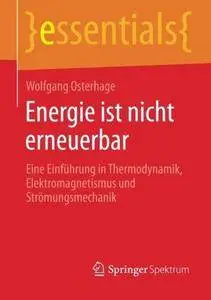 Energie ist nicht erneuerbar: Eine Einführung in Thermodynamik, Elektromagnetismus und Strömungsmechanik (Repost)