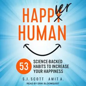 «Happier Human: 53 Science-backed Habits to Increase Your Happiness» by S.J. Scott,A. Amit