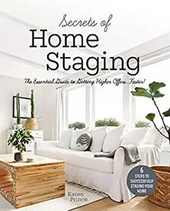 Secrets of Home Staging: The Essential Guide to Getting Higher Offers Faster