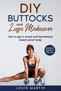 Diy buttocks and legs makeover: How to get a toned and harmonious beach-proof body