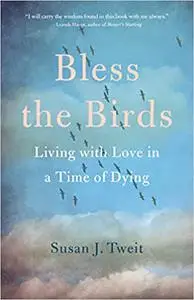 Bless the Birds: Living with Love in a Time of Dying