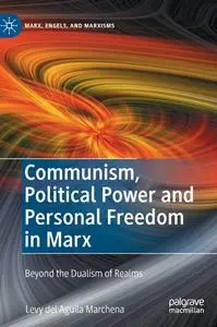 Communism, Political Power and Personal Freedom in Marx: Beyond the Dualism of Realms