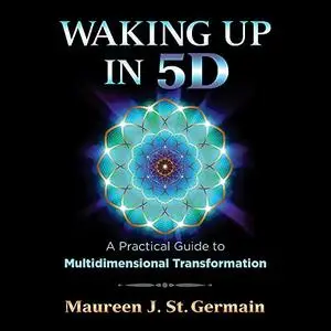Waking Up in 5D: A Practical Guide to Multidimensional Transformation [Audiobook]