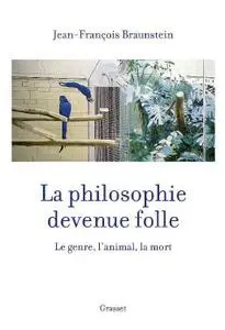 Jean-François Braunstein, "La philosophie devenue folle : Le genre, l'animal, la mort"