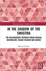 In the Shadow of the Swastika: The Relationships Between Indian Radical Nationalism, Italian Fascism and Nazism