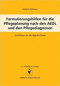 Formulierungshilfen für die Pflegeplanung nach den AEDL und den Pflegediagnosen: Checklisten für die tägliche Praxis