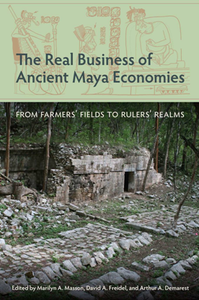 The Real Business of Ancient Maya Economies : From Farmers' Fields to Rulers' Realms