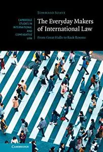 The Everyday Makers of International Law: From Great Halls to Back Rooms