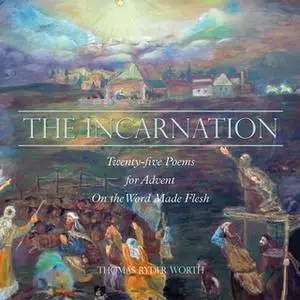 «The Incarnation – Twenty-five Poems for Advent on the Word Made Flesh» by Thomas Ryder Worth