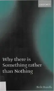 Why There Is Something Rather than Nothing by Bede Rundle