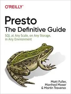 Presto: The Definitive Guide: SQL at Any Scale, on Any Storage, in Any Environment [Early Release]
