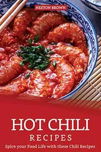 Hot Chili Recipes: Spice your Food Life with these Chili Recipes