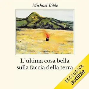 «L'ultima cosa bella sulla faccia della terra» by Michael Bible