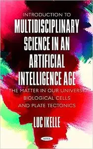 Introduction to Multidisciplinary Science in an Artificial-Intelligence Age: The Matter in our Universe, Biological Cells
