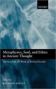 Metaphysics, Soul, and Ethics in Ancient Thought: Themes from the Work of Richard Sorabji (Repost)