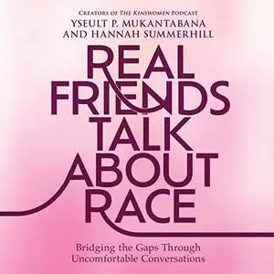 Real Friends Talk About Race: Bridging the Gaps Through Uncomfortable Conversations [Audiobook]