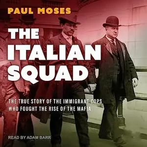 The Italian Squad: The True Story of the Immigrant Cops Who Fought the Rise of the Mafia [Audiobook]