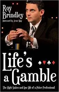 Life's a Gamble: The High Stakes and Low Life of a Poker Professional