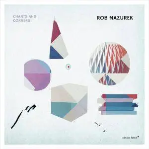 Rob Mazurek - Chants and Corners (2017)