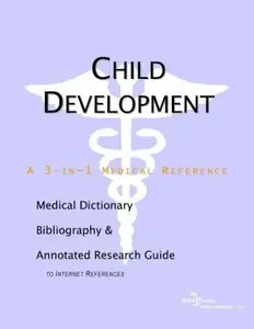Child Development - A Medical Dictionary, Bibliography, and Annotated Research Guide to Internet References