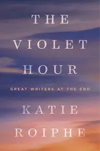 The Violet Hour: Great Writers at the End