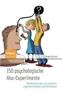 150 psychologische Aha-Experimente: Beobachtungen zu unserem eigenen Erleben und Verhalten (Repost)