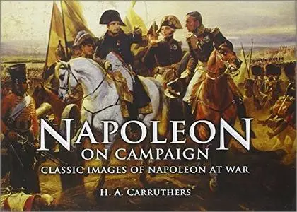 Napoleon on Campaign: Classic Images of Napoleon at War