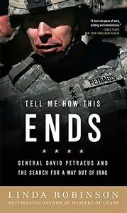 Tell Me How This Ends: General David Petraeus and the Search for a Way Out of Iraq