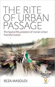 The Rite of Urban Passage: The Spatial Ritualization of Iranian Urban Transformation