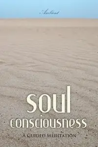 «Soul Consciousness: A Guided Meditation» by Greg Cetus