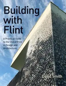 Building With Flint: A Practical Guide to the Use of Flint in Design and Architecture