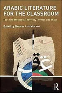 Arabic Literature for the Classroom: Teaching Methods, Theories, Themes and Texts