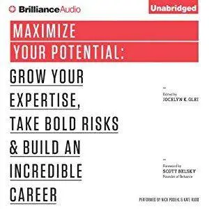 Maximize Your Potential: Grow Your Expertise, Take Bold Risks & Build an Incredible Career [Audiobook]