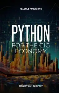 Python for the Gig Economy: Freelance, Code, and Prosper: How Python can empower freelancers