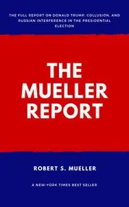 «The Mueller Report: Report on the Investigation into Russian Interference in the 2016 Presidential Election» by Robert