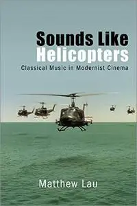 Sounds Like Helicopters: Classical Music in Modernist Cinema