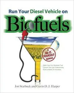 Run Your Diesel Vehicle on Biofuels: A Do-It-Yourself Manual