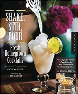 Shake, Stir, Pour-Fresh Homegrown Cocktails