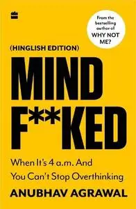 Mindf**ked : When It’s 4 a.m. and You Can’t Stop OverThinking (Hinglish Edition)