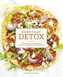 Everyday Detox: 100 Easy Recipes to Remove Toxins, Promote Gut Health and Lose Weight Naturally (Repost)