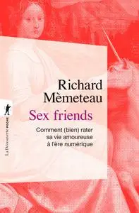 Richard Mèmeteau, "Sex friends : Comment (bien) rater sa vie amoureuse à l'ère numérique"