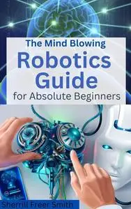 The Mind Blowing Robotics Guide for Absolute Beginners: How to make a simple Robot?