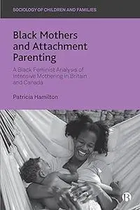 Black Mothers and Attachment Parenting: A Black Feminist Analysis of Intensive Mothering in Britain and Canada