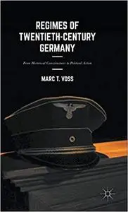 Regimes of Twentieth-Century Germany: From Historical Consciousness to Political Action