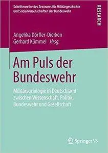 Am Puls der Bundeswehr: Militärsoziologie in Deutschland zwischen Wissenschaft, Politik, Bundeswehr und Gesellschaft