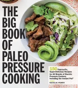 The Big Book of Paleo Pressure Cooking: 150 Fast-to-Fix, Super-Delicious Recipes for All Brands of Electric Pressure Cookers...