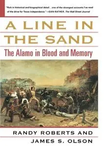 «A Line in the Sand: The Alamo in Blood and Memory» by Randy Roberts,James S. Olson