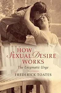 How Sexual Desire Works: The Enigmatic Urge