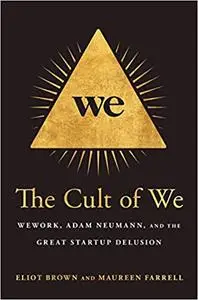 The Cult of We: WeWork, Adam Neumann, and the Great Startup Delusion